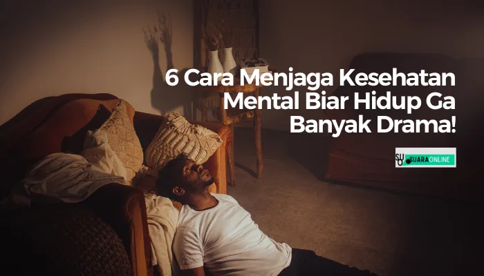6 Cara Menjaga Kesehatan Mental Biar Hidup Ga Banyak Drama!