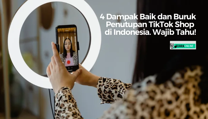 4 Dampak Baik dan Buruk Penutupan TikTok Shop di Indonesia. Wajib Tahu!