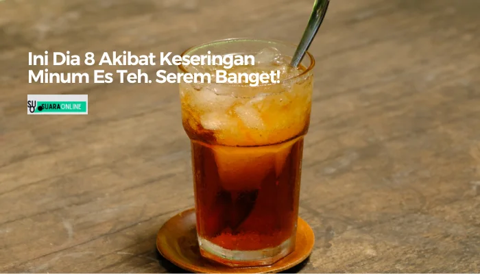 Ini Dia 8 Akibat Keseringan Minum Es Teh. Serem Banget!