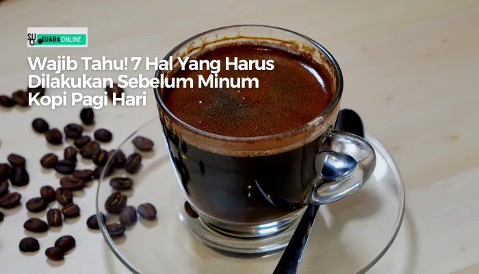 Wajib Tahu! 7 Hal Yang Harus Dilakukan Sebelum Minum Kopi Pagi Hari