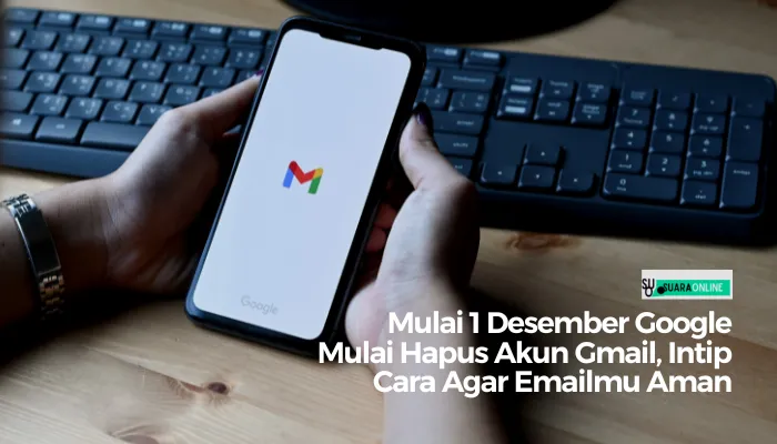 Mulai 1 Desember Google Mulai Hapus Akun Gmail, Intip Cara Agar Emailmu Aman