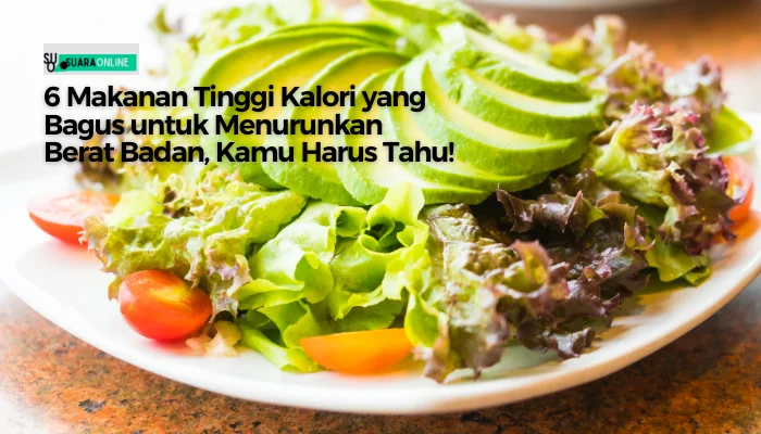 6 Makanan Tinggi Kalori yang Bagus untuk Menurunkan Berat Badan, Kamu Harus Tahu!