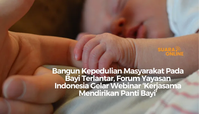 Bangun Kepedulian Masyarakat Pada Bayi Terlantar, Forum Yayasan Indonesia Gelar Webinar ‘Kerjasama Mendirikan Panti Bayi’